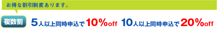 お得な割引制度あります。5人以上受講で10%off、10人以上受講で20%off !!!